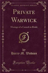 Private Warwick: Musings of a Canuck in Khaki (Classic Reprint)