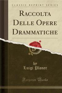 Raccolta Delle Opere Drammatiche (Classic Reprint)