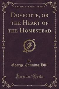Dovecote, or the Heart of the Homestead (Classic Reprint)