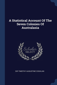 A Statistical Account Of The Seven Colonies Of Australasia