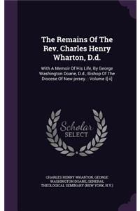 The Remains of the REV. Charles Henry Wharton, D.D.