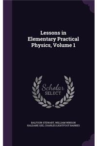 Lessons in Elementary Practical Physics, Volume 1
