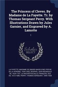 The Princess of Cleves. By Madame de La Fayette. Tr. by Thomas Sergeant Perry. With Illustrations Drawn by Jules Garnier, and Engraved by A. Lamotte