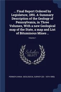 ... Final Report Ordered by Legislature, 1891. A Summary Description of the Geology of Pennsylvania, in Three Volumes, With a new Geological map of the State, a map and List of Bituminous Mines ..; Volume 1