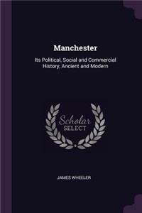 Manchester: Its Political, Social and Commercial History, Ancient and Modern