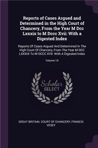 Reports of Cases Argued and Determined in the High Court of Chancery, from the Year M DCC LXXXIX to M DCCC XVII