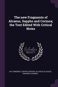 new Fragments of Alcaeus, Sappho and Corinna; the Text Edited With Critical Notes