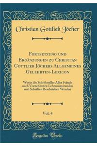 Fortsetzung Und Ergänzungen Zu Christian Gottlieb Jöchers Allgemeines Gelehrten-Lexicon, Vol. 4