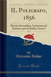 Il Poligrafo, 1856, Vol. 2: Rivista Scientifica, Letteraria Ed Artistica Per La Sicilia; Anno I (Classic Reprint)