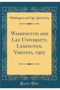 Washington and Lee University, Lexington, Virginia, 1907 (Classic Reprint)