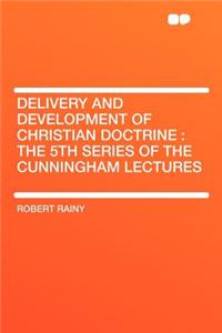 Delivery and Development of Christian Doctrine: The 5th Series of the Cunningham Lectures