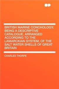 British Marine Conchology; Being a Descriptive Catalogue, Arranged According to the Lamarckian System, of the Salt Water Shells of Great Britain