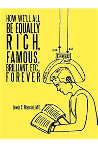 How We'll All Be Equally Rich, Famous, Brilliant, Etc., Forever