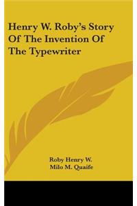 Henry W. Roby's Story Of The Invention Of The Typewriter