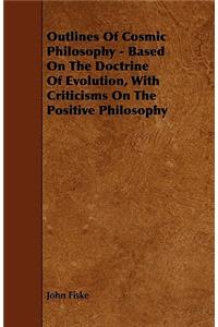 Outlines of Cosmic Philosophy - Based on the Doctrine of Evolution, with Criticisms on the Positive Philosophy