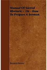 Manual Of Sacred Rhetoric - Or - How To Prepare A Sermon