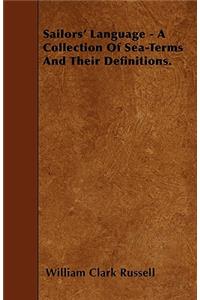 Sailors' Language - A Collection Of Sea-Terms And Their Definitions.
