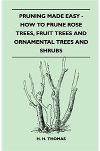 Pruning Made Easy - How to Prune Rose Trees, Fruit Trees and Ornamental Trees and Shrubs