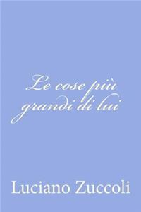Le cose più grandi di lui
