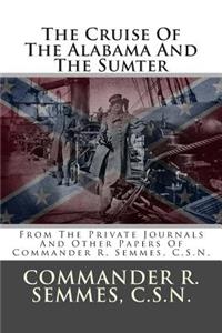 The Cruise of the Alabama and the Sumter: From the Private Journals and Other Papers of Commander R. Semmes, C.S.N.