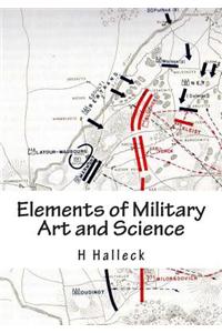 Elements of Military Art and Science: Course of Instruction in Strategy, Fortification, Tactics of Battles