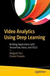 Video Analytics Using Deep Learning: Building Applications with Tensorflow, Keras, and Yolo