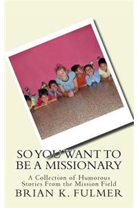 So You Want To Be A Missionary