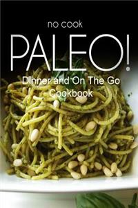 No-Cook Paleo! - Dinner and On The Go Cookbook