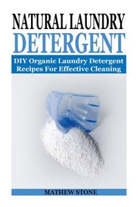Natural Laundry Detergent: DIY Organic Laundry Detergent Recipes for Effective Cleaning: (DIY Household Hacks - DIY Cleaning and Organizing - Natural Laundry Detergent ... - Self Help - DIY Hacks - DIY Household)