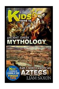 A Smart Kids Guide to Ancient Greek Mythology and Early North America Aztecs: A World of Learning at Your Fingertips: A World of Learning at Your Fingertips