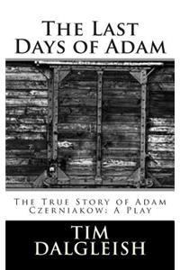 Last Days of Adam: The True Story of Adam Czerniakow: A Play