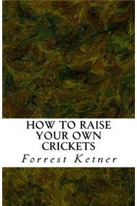 How to Raise Your Own Crickets