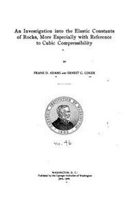 investigation into the elastic constants of rocks, more especially with reference to cubic compressibility