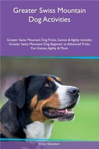 Greater Swiss Mountain Dog Activities Greater Swiss Mountain Dog Tricks, Games & Agility Includes: Greater Swiss Mountain Dog Beginner to Advanced Tricks, Fun Games, Agility & More