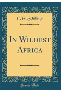 In Wildest Africa (Classic Reprint)