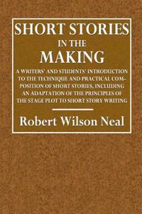 Short Stories in the Making: A Writer's and Students' Introduction to the Technique and Practical Composition of Short Stories, Including an Adapta