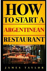 How to Start a Argentinean Restaurant