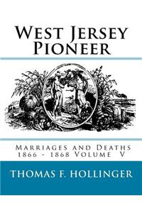 West Jersey Pioneer Marriages and Deaths 1866 - 1868 Volume 5