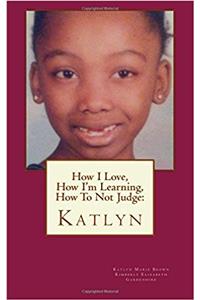 How I Love, How Im Learning, How to Not Judge: Katlyn
