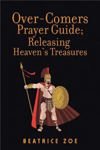 Over-Comers Prayer Guide; Releasing Heaven'S Treasures