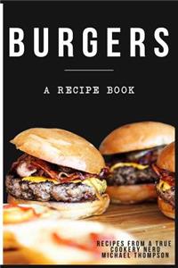 Burgers: A Cookbook Full of Delicious Recipes for the Grill or Kitchen: A Recipe Book Where You Might Find the Perfect Burger