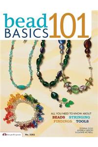 Bead Basics 101: Projects: All You Need to Know about Beads, Stringing, Findings, Tools