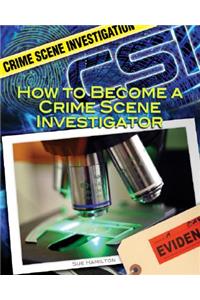 How to Become a Crime Scene Investigator