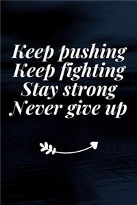Keep pushing Keep fighting Stay strong