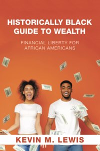 Historically Black Guide to Wealth: Financial Liberty for African Americans