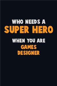 Who Need A SUPER HERO, When You Are Games Designer