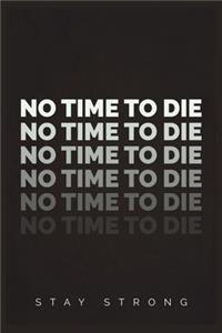 No Time To Die Stay Strong, Lined Journal Book 120 Page