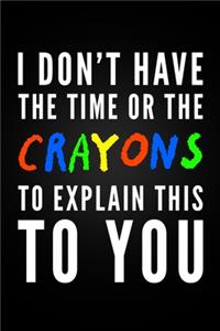 I Don't Have The Time Or The Crayons To Explain This To You