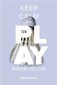 Keep Calm And Play Badminton - Notebook