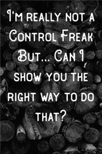 I'm really not a Control Freak but... Can I show you the right way to do that?